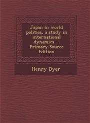 Japan in world politics, a study in international dynamics  - Primary Source Edition,129588223X,9781295882236