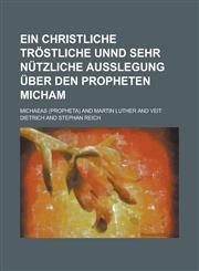 Ein christliche tröstliche unnd sehr nützliche Außlegung über den Propheten Micham,1234249022,9781234249021