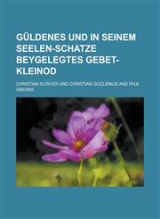 Güldenes und in seinem Seelen-Schatze beygelegtes Gebet-Kleinod,1230124519,9781230124513