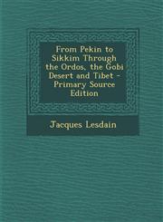 From Pekin to Sikkim Through the Ordos, the Gobi Desert and Tibet - Primary Source Edition,1287508170,9781287508175