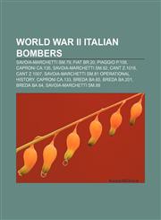 World War II Italian bombers Savoia-Marchetti SM.79, Fiat BR.20, Piaggio P.108, Caproni Ca.135, Savoia-Marchetti SM.82, CANT Z.1018,1155410912,9781155410913
