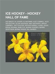 Ice Hockey - Hockey Hall of Fame Ace Bailey, Al Leader, Al MacInnis, Alec Connell, Alex Delvecchio, Allan Davidson, Andy Bathgate, Angus Campbell, Art Coulter, Arthur Farrell, Aurel Joliat, Börje Salming, Babe Dye, Bernie Federko, Bernie Geoffrion,1234755483,9781234755485