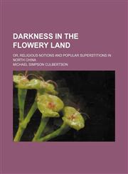 Darkness in the flowery land; or, Religious notions and popular superstitions in north China,1150798394,9781150798399