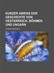Kurzer Abriss der Geschichte von Oesterreich, Böhmen und Ungarn,1230126694,9781230126692