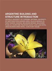 Argentine building and structure Introduction Catholic University of Cordoba, National University of Northwestern Buenos Aires, Palacio Barolo,1156940974,9781156940976