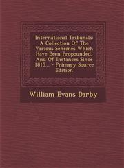 International Tribunals A Collection of the Various Schemes Which Have Been Propounded, and of Instances Since 1815... - Primary Source Editio,1294482270,9781294482277