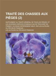 Traite Des Chasses Aux Pieges; Supplement Au Traite General de Tous Les Pieges, Et Les Diverses Especes D'Oiseaux Qui Se Trouvent En France. Ouvrage E,1231018283,9781231018286