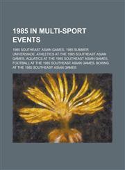 1985 in Multi-Sport Events 1985 Southeast Asian Games, 1985 Summer Universiade, Athletics at the 1985 Southeast Asian Games, Aquatics at the 1985,1156084865,9781156084861