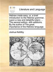 Hebrew made easy or, a brief introduction to the Hebrew grammar, (upon a new and delightful plan); ... The second edition, with additions. By the author of The great importance of the Hebrew language.,1170713343,9781170713341