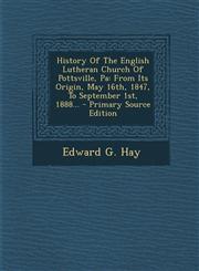 History Of The English Lutheran Church Of Pottsville, Pa From Its Origin, May 16th, 1847, To September 1st, 1888... - Primary Source Edition,1295871637,9781295871636