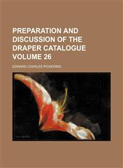 Preparation and discussion of the Draper catalogue Volume 26,1130399567,9781130399561