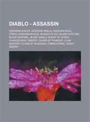Diablo - Assassin Assassin Builds, Assassin Skills, Assassin Skill Trees, Assassin builds, Blades of Ice, Blade Fury Sin, Blade Sentinel, Blade Shield, Burst of Speed, Charged Bolt Sentry, Claws of Thunder, Claw Mastery, Cloak of Shadows,1234746123,9781234746124
