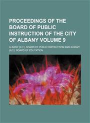 Proceedings of the Board of Public Instruction of the city of Albany Volume 9,1130919145,9781130919141