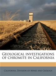 Geological investigations of chromite in California,1178759164,9781178759167