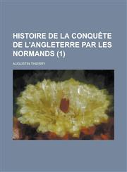 Histoire de La Conquete de L'Angleterre Par Les Normands (1),1234506068,9781234506063