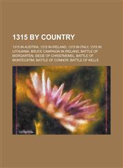 1315 by Country 1315 in Austria, 1315 in Ireland, 1315 in Italy, 1315 in Lithuania, Bruce Campaign in Ireland, Battle of Morgarten,1157724124,9781157724124