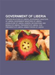 Government of Liberia Foreign relations of Liberia, Government ministers of Liberia, Government ministries of Liberia, Legislature of Liberia,1157600239,9781157600237