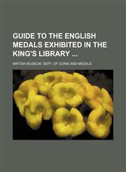 Guide to the English medals exhibited in the King's library,1235876349,9781235876349