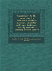 Supplement to the Lecture on the Mountain Meadows Massacre. Important Additional Testimony Recently Received,1289833443,9781289833442