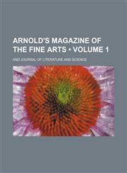 Arnold's Magazine of the Fine Arts (Volume 1); And Journal of Literature and Science,1153940531,9781153940535