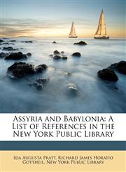 Assyria and Babylonia A List of References in the New York Public Library,1146806868,9781146806862
