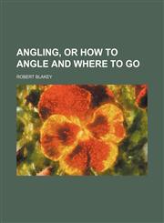 Angling, or How to angle and where to go,1236506871,9781236506870