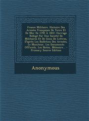 France Militaire. Histoire Des Armees Francaises de Terre Et de Mer de 1792 a 1837 Ouvrage Redige Par Une Societe de Militaires Et de Gens de Lettres,1289544395,9781289544393