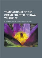 Transactions of the Grand Chapter of Iowa Volume 52,123428460X,9781234284602