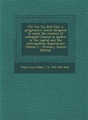 (Yu Yen Tzu Erh Chi), a Progressive Course Designed to Assist the Student of Colloquial Chinese as Spoken in the Capital and the Metropolitan Departme,1293591432,9781293591437