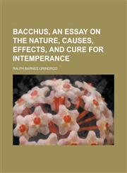 Bacchus, an essay on the nature, causes, effects, and cure for intemperance,1236886534,9781236886538