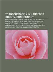 Transportation in Hartford County, Connecticut Bradley International Airport, Interstate 84, U.S. Route 5 in Connecticut,1157693997,9781157693994