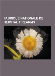 Fabrique Nationale de Herstal Firearms Browning Hi-Power, FN Fal, FN P90, FN Five-Seven, 5.7x28mm, M249 Light Machine Gun, FN Mag, FN F2000, FN Scar,,1230494782,9781230494784