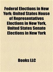 Federal Elections in New York United States House of Representatives Elections in New York, United States Senate Elections in New York,1158090358,9781158090358