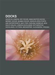 Docks Docks in London, Dry docks, Manchester docks, Mersey docks, Mumbai docks, Redeveloped ports and waterfronts, Navy Pier, Darling Harbour,1156993849,9781156993842