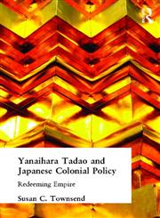 Yanaihara Tadao and Japanese Colonial Policy Redeeming Empire,0700712755,9780700712755