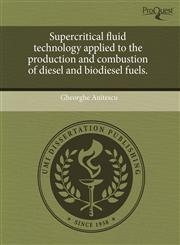 Supercritical fluid technology applied to the production and combustion of diesel and biodiesel fuels.,1243587660,9781243587664