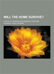 Will the Home Survive?; A Study of Tendencies in Modern Literature,1230253742,9781230253749