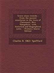 Grave Stone Records From the Ancient Cemeteries in the Town of Claremont, New Hampshire, with Historical and Biographical Notes - Primary,1294334867,9781294334866