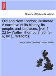 Old and New London; illustrated. A narrative of its history, its people, and its places. [vol. 1, 2,] by Walter Thornbury (vol. 3-6, by E. Walford).,1241514003,9781241514006