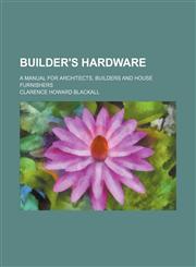 Builder's Hardware; A Manual for Architects, Builders and House Furnishers,1236522869,9781236522863
