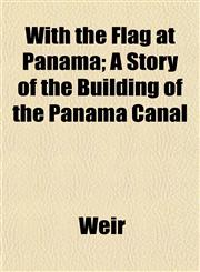 With the Flag at Panama; A Story of the Building of the Panama Canal,1153211424,9781153211420
