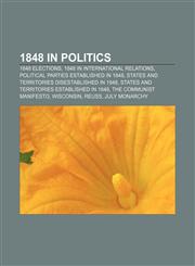1848 in politics 1848 elections, 1848 in international relations, Political parties established in 1848,115602093X,9781156020937