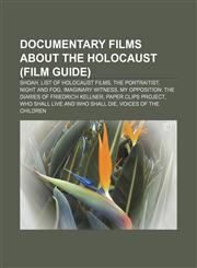 Documentary films about the Holocaust (Film Guide) Shoah, List of Holocaust films, The Portraitist, Night and Fog, Imaginary Witness,1233130765,9781233130764