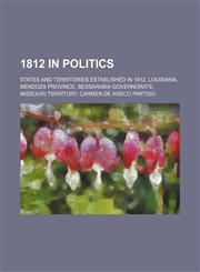 1812 in Politics 12th United States Congress, 1812 Elections in the United States, States and Territories Established in 1812,1156020158,9781156020159