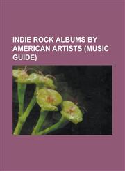 Indie Rock Albums by American Artists (Music Guide) +-- Albums, 31knots Albums, Aberdeen Albums, Ace Troubleshooter Albums,1234581256,9781234581251