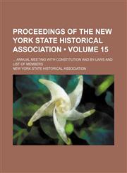 Proceedings of the New York State Historical Association (Volume 15); Annual Meeting With Constitution and By-Laws and List of Members,1154242951,9781154242959