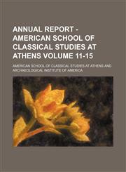 Annual report - American School of Classical Studies at Athens Volume 11-15,1151208345,9781151208347