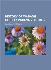 History of Wabash County Indiana Volume 2,1153386186,9781153386180