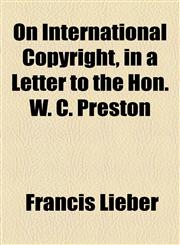 On International Copyright, in a Letter to the Hon. W. C. Preston,1154538702,9781154538700