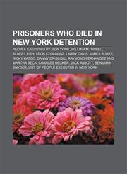 Prisoners who died in New York detention People executed by New York, William M. Tweed, Albert Fish, Leon Czolgosz, Larry Davis, James Burke,1155967720,9781155967721